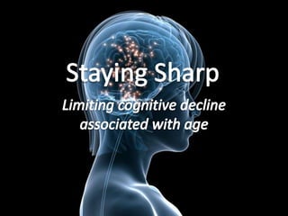 Staying Sharp,[object Object],Limiting cognitive declineassociated with age,[object Object]