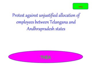 Protest against unjustified allocation of
employees between Telangana and
Andhrapradesh states
2015
THEA
 