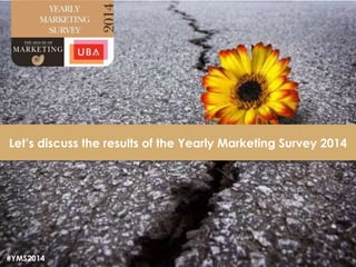 32
Let’s discuss the results of the Yearly Marketing Survey 2014
#YMS2014
 