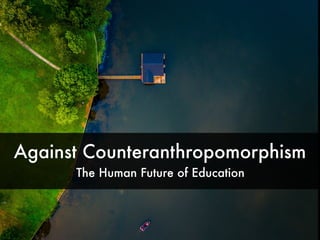 Against Counteranthropomorphism
The Human Future of Education
 