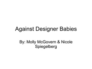 Against Designer Babies By: Molly McGovern & Nicole Spiegelberg 