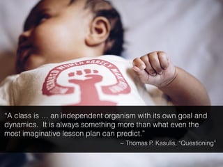 “A class is … an independent organism with its own goal and
dynamics. It is always something more than what even the
most ...