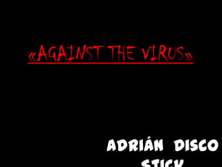 «AGAINST THE VIRUS»



         Adrián Disco
 