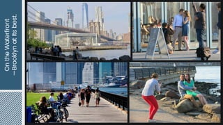 On
the
Waterfront
—Brooklyn
at
Its
best.
 