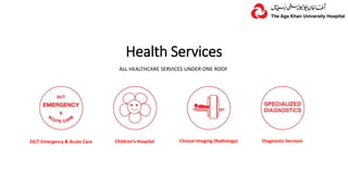 Health Services
24/7 Emergency & Acute Care Children’s Hospital Clinical Imaging (Radiology) Diagnostic Services
ALL HEALTHCARE SERVICES UNDER ONE ROOF
 