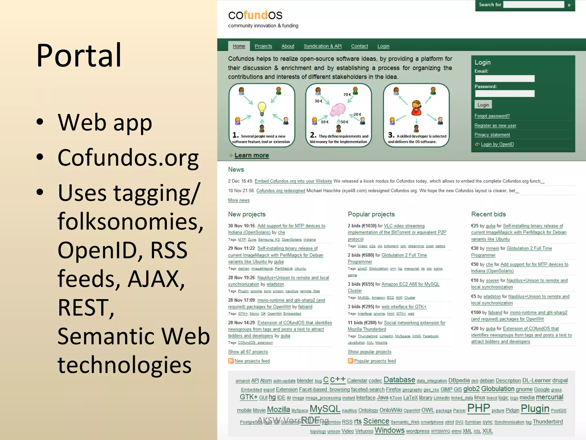 Portal
• Web app
• Cofundos.org
• Uses tagging/
  folksonomies,
  OpenID, RSS
  feeds, AJAX,
  REST,
  Semantic Web
  technologies
                  AKSW Vorstellung
 