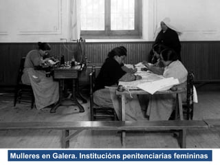 Mulleres en Galera. Institucións penitenciarias femininas
 