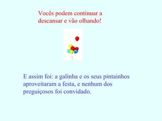 Vocês podem continuar a descansar e vão olhando! E assim foi: a galinha e os seus pintainhos aproveitaram a festa, e nenhum dos preguiçosos foi convidado. 