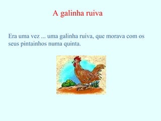 A galinha ruiva Era uma vez ... uma galinha ruiva, que morava com os seus pintainhos numa quinta. 