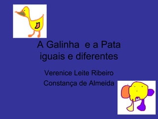 A Galinha e a Pata
iguais e diferentes
Verenice Leite Ribeiro
Constança de Almeida
 