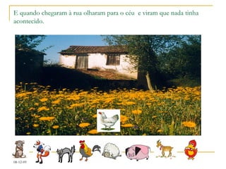 E quando chegaram à rua olharam para o céu  e viram que nada tinha acontecido. 