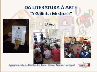 1.º Ano
DA LITERATURA À ARTE
“A Galinha Medrosa”
 