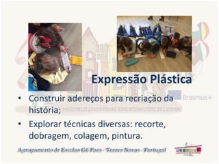 • Construir adereços para recriação da
história;
• Explorar técnicas diversas: recorte,
dobragem, colagem, pintura.
Expressão Plástica
 