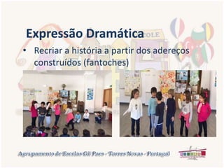 • Recriar a história a partir dos adereços
construídos (fantoches)
Expressão Dramática
 