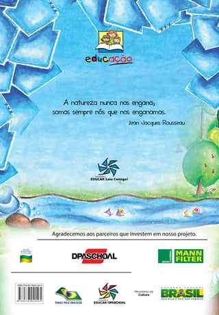 A natureza nunca nos engana;
somos sempre nós que nos enganamos.
Jean Jacques RousSeau
Agradecemos aos parceiros que investem em nosso projeto.
ISBN 978-85-7694-240-5
 