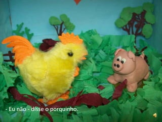 - Eu não - disse o porquinho.