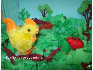 - Eu não - disse a Joaninha.