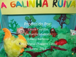 Produzido Por:Cássia CastilhoFernanda LevoratoJuliana BarbosaEMEF Maria Chaparro Costa.Bauru -2011