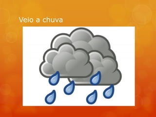 Veio a chuva
 