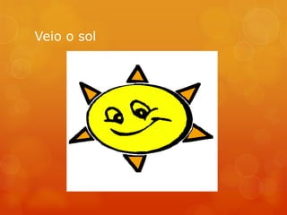 Veio o sol
 