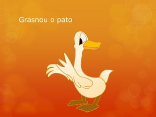 Grasnou o pato
 