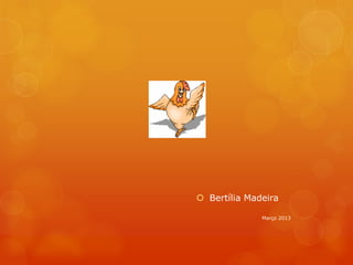  Bertília Madeira

              Março 2013
 