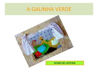A GALINHA VERDE
GUIÃO DE LEITURA
 