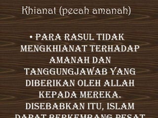 Khianat (pecah amanah)

  • Para rasul tidak
mengkhianat terhadap
       amanah dan
 tanggungjawab yang
 diberikan oleh Allah
     kepada mereka.
 Disebabkan itu, islam
 