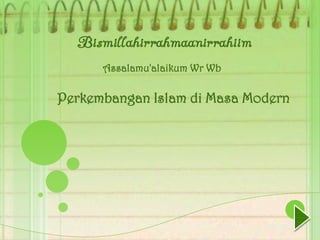 Bismillahirrahmaanirrahiim
Assalamu'alaikum Wr Wb

Perkembangan Islam di Masa Modern

 