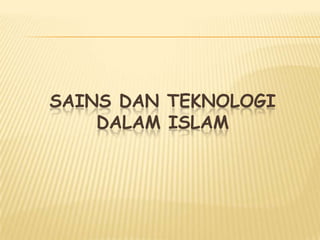 SAINS DAN TEKNOLOGI
DALAM ISLAM

 