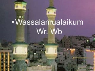 •Wassalamualaikum
Wr. Wb
 