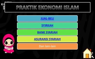 JUAL-BELI
SYIRKAH
BANK SYARIAH
ASURANSI SYARIAH
Dan lain-lain
 