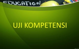 UJI KOMPETENSI
 