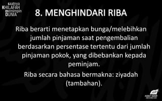 Riba berarti menetapkan bunga/melebihkan
jumlah pinjaman saat pengembalian
berdasarkan persentase tertentu dari jumlah
pinjaman pokok, yang dibebankan kepada
peminjam.
Riba secara bahasa bermakna: ziyadah
(tambahan).
 