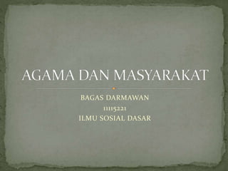 BAGAS DARMAWAN
11115221
ILMU SOSIAL DASAR
 