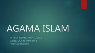 AGAMA ISLAM
17. MEGA BINTANG PURNAMA SARI
1507117725/T.INFORMATIKA-B
FAKULTAS TEKNIK UR
 