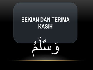 SEKIAN DAN TERIMA
KASIH
ُ‫م‬َ‫ل‬ٌ‫س‬ َ‫و‬
 