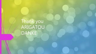 Thank you
ARIGATOU
DANKE
 