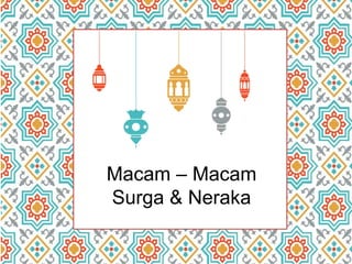Macam – Macam
Surga & Neraka
 