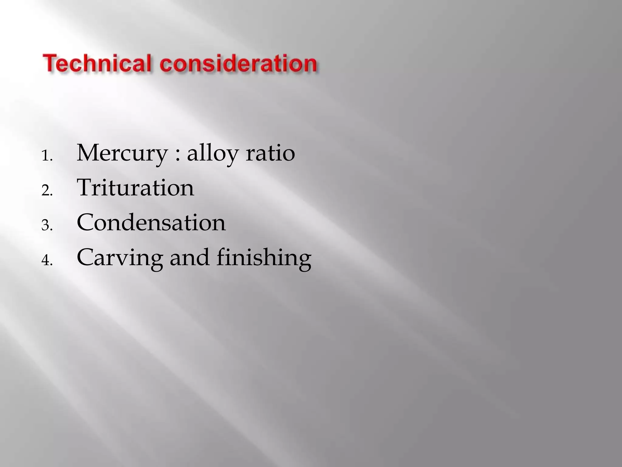 1. Mercury : alloy ratio
2. Trituration
3. Condensation
4. Carving and finishing
 