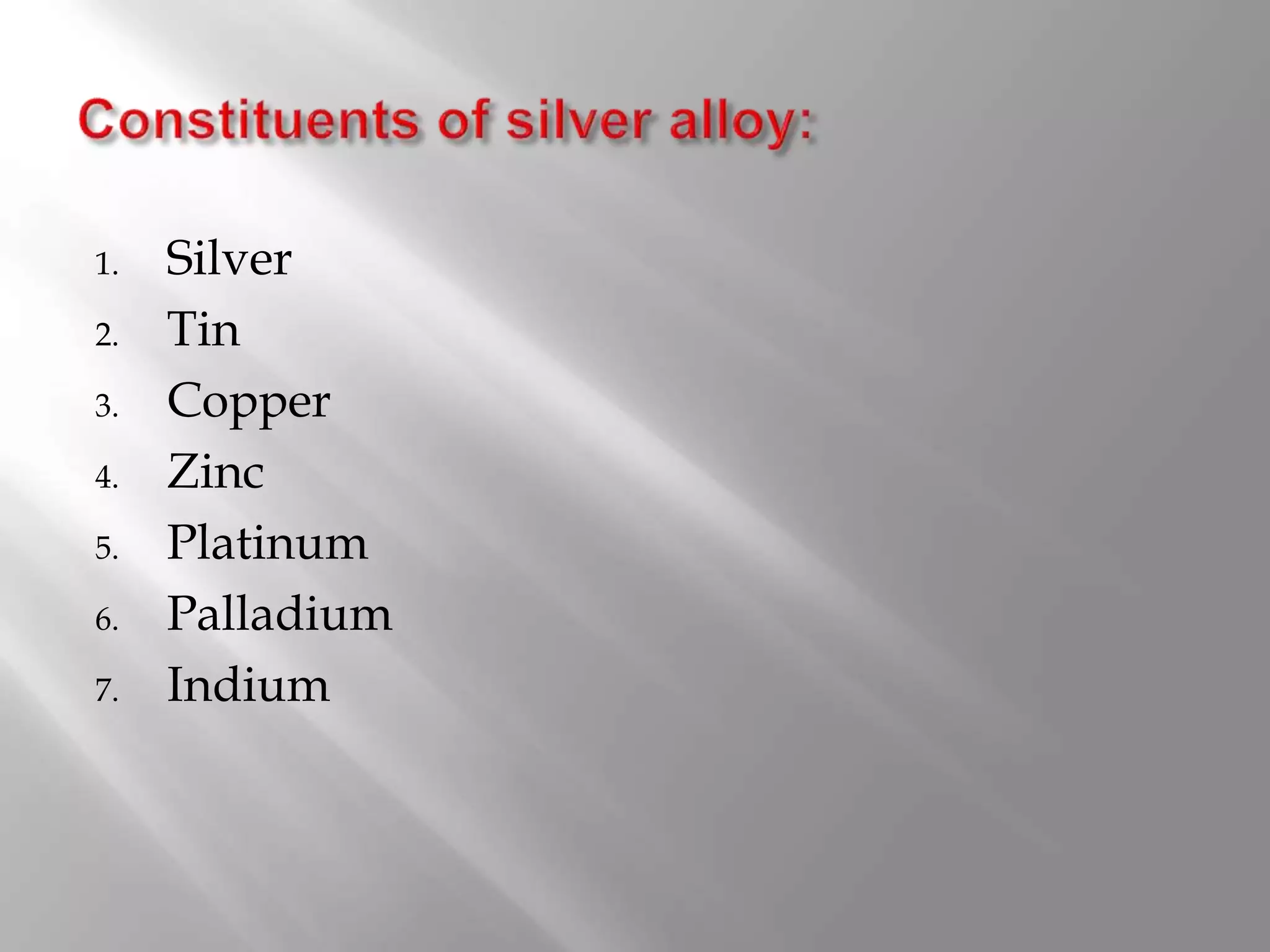 1. Silver
2. Tin
3. Copper
4. Zinc
5. Platinum
6. Palladium
7. Indium
 