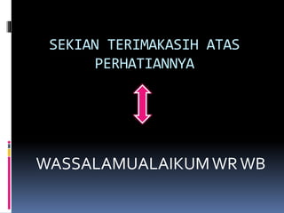 SEKIAN TERIMAKASIH ATAS
PERHATIANNYA
WASSALAMUALAIKUMWRWB
 