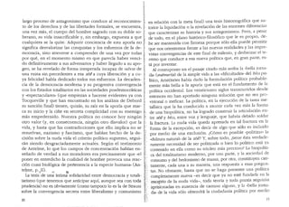 largo proceso de antagonismo que conduce al reconocimien-
to de los derechos y de las libertades formales, se encuentra,
una vez mas, el cuerpo del hombre sagrado con su doble so-
berano, su vida insacrificable y, sin embargo, expuesta a que
cualquiera se la quite. Adquirir conciencia de esta aporia no
significa desvalorizar las conquistas y los esfuerzos de la de-
mocrac::ia, sino atreverse a comprender de una vez por todas
por que, en el momenta mismo en que parecia haber. venci-
do definitivamente a sus adversarios y haber llegado a su apo-
geo, se ha revelado de forma inesperada incapaz de salvar de
una ruina sin precedentes a esa zoe a cuya liberaci6n y a cu-
ya felicidad habfa dedicado todos sus esfuerzos. La decaden-
cia de la democracia moderna y su progresiva convergencia
con los Estados totalitarios en las sociedades posdemocraticas
y uespectaculares" (que empiezan a hacerse evidentes ya con
Tocqueville y que han encontrado en los analisis de Debord
su sanci6n final) tienen, quizas, su raiz en la aporfa que mar-
ca su inicio y la cifi.e en secreta complicidad con su enemigo
mas empedernido. Nuestra politica no conoce hoy ningun
otro valor (y, en consecuencia, ningun otro disvalor) que la
vida, y hasta que las contradicciones que ello implica no se
resuelvan, nazismo y fascismo, que habian hecho de la de-
cision sobre la nuda vida el criterio politico supremo, segui-
ran siendo desgraciadamente actuales. Seg(m el testimonio
de Antelme, lo que los campos de concentraci6n habfan en-
sefi.ado de verdad a sus moradores era precisamente que uel
poner en entredicho la cualidad de hombre provoca una reac-
ci6n cuasi biol6gica de pertenencia a la especie humana" (An-
tel,me, p)I). " 0
La tesis de una intima solidaridad entre democracia y totali-
tarismo (que tenemos que anticipar aqui, aunque sea con toda
prudencia) no es obviamente (como tampoco lo es la de Strauss
sobre la convergencia secreta entre liberalismo y comunismo
20
en relaci6n con la meta final) una tesis historiografica que au-
torice la liquidaci6n o la nivelacion de las enorrnes diferencias
que caracterizan su historia y sus antagonisrnos. Pero, a. pesar
de todo, en el piano historico-filos6fico que le es prop10, de-
be ser mantenida con firmeza porque solo ella puede permitir
qu~ nos orientemos frente a las nuevas realidades y las impre-
. vistas convergencias de este final de milenio, y desbrozar el te-
rreno que conduce a esa nueva politica que, en gran parte, es-
ta por inventar. .
Al contraponer en el pasaje citado mas arriba la ..bella 1orna-
da" (euemerfa) de la simple vida a las ..clificultades" del bfos po-
litico Aristoteles habia dado la formulaci6n politica probable-
men;e mas bella a la aporia que esta en· el fundarnento de la
politica occidental. Los veinticuatro siglos transcurridos descle
entonces no han aportado ninguna solucion. que no sea pro-
visional o ineficaz. La politica, en la ejecucion de la tarea rne-
tafisica que la ha conducido a asumir cada vez mas la forma
de una biopolitica, no ha logrado construir la articulacion en-
tre zoe y bfos, entre voz y lenguaje, que habria debido solclar
la fractura. La nuda vida queda apresada en tal fractura en la
forma de la excepcion, es decir de algo que solo es incluiclo
por medio de una exclusion. i:C6mo es posible "politizar" la
udulzura natural" de la zoe? Y, sobre todo, ;,tiene esta verclacle-
ramente necesiclad de ser politizada o bien lo politico esta ya
contenido en ella como su mkleo mas precioso? La biopoliti-
ca del totalitarismo moderno, por una parte, y la .socieclacl de
consumo y del hedonismo de masas, por otra, constituyen cier-
tamente cada una a su manera, una respuesta a esas pregun-
tas. No ~bstante, hasta que no se haga presente una polltica
.completamente nueva -es decir que ya no este fun.clacla e~1 _la
·exceptio de la nuda vida-, toda teoria y tocla praxis se~uiran
aprisionadas en ausencia de camino alguno, y la ..bella .1orna-
da" de la vida solo obtendri la ciudadania politica por meclio
21
 