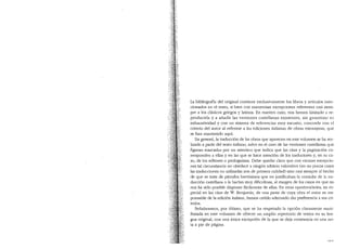 La bibliografia de! original contiene exclusivamente los libros y articulos men-
cionados en el texto, si bien con numerosas excepciones referentes casi siem-
pre a los clasicos griegos y latinos. En nuestro caso, nos hemos limitado a re-
producirla y a afJ.adir las versiones castellanas existentes, sin garantizar su
exhaustividad y con un sistema de referencias muy escueto, concorde con el
criterio del autor al referirse a las ediciones italianas de obras extranjeras, que
se han mantenido aqui.
En general, la traducci6n de las obras que aparecen en este volumen se ha rea-
lizado a partir de! texto italiano, salvo en el caso de las versiones castellanas que
figuran marcadas por un asterisco que indica que las citas y la paginaci6n co-
rresponden a ellas y en las que se hace menci6n de los traductores y, en su ca-
so, de los editores o prologuistas. Debe quedar claro que con escasas excepcio-
nes tal circunstancia no obedece a ning(m arbitrio valorativo (en no pocos casos
las traducciones no utilizadas son de primera calidad) sino casi siempre al hecho
de que se trata de parrafos brevisimos que no justificaban la consulta de la tra-
ducci6n castellana o la hacfan muy dificultosa, al margen de los casos en que no
nos ha sido posible disponer facilmente de ellas. En otras opo1tunidades, en es-
pecial en las citas de W. Benjamin, de una pane de cuya obra el autor es res-
ponsable de la edici6n italiana, hemos creido adecuado dar preferencia a sus cri-
terios.
SefJ.alaremos, par t'.I!timo, que se ha respetado la opci6n claramente mani-
festada en este volumen de ofrecer un amplio repertorio de textos en su len-
gua original, con umi (mica excepci6n de la que se deja constancia en una no-
ta a pie de pagina.
'"1C=
 