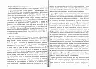 . . . .Ji·~~p6crifos de soberanfa., (ibid., pp. 151-152). Poder constituyente y poclt:>r
de una instancia constltuyente junta al poder constituido. La·:·}soberano exceden ambos, en esta perspectiva, el piano de la norma (au11-
caricteristica estructura "dual" de los dos grandes Estados tota--i~·-· que sea la norma fundamental), pero la simetria de este exceso da testi-
litarios de nuestro siglo (Union Sovietica y Alemania nazi), que ~~· monio de una proximidad que se difumina hasta la coincidencia.
ha dado tanta tela que cortar a los historiadores del derecho ~~-i:> Toni Negri, en un libro reciente, ha pretendido buscar la irrecluctibili-
publico porque en ella el Estado-partido se presenta como un; "> .. dad de! poder constituyente (definido como ..praxis de un acto consrnuti-
duplicado de la organizaci6n estatal, aparece, desde este pun-. :vo renovado en la libeitad, organizido en la continuidad de una praxis li-
to d.e vista, como una interesante aunque parad6jica soluci6n ; br~·) a cualquier fonna de ordenamiento constituido y, a la vez, negar CJlle
tecnico-juridica al problema del mantenimiento del poder cons-: sea reconducible al principio de soberania...La verdacl de! poder consti-
tituyente. No obstante,. es iguahnente derto que en .ambos ca ·: /fuyente no es la que (cualquiera que sea el modo) puede serfe atribuicb
sos este poder se presenta co1110 e:xpresi6n de un poder so-·, ··.·or el concepto de soberania. No es esta porque el pocler constituyente
berano o, en cualquier caso, no se deja aislar facilmente de el.: -~o solamente no es (como es obvio) una emanacion del constituiclo, sino
La analogia es todavia mas estrecha ya que en uno y otro ca- ni siquiera la institucion del poder constituiclo: es el acto de la eleccion,
so es esencial la pregunta ~d6nde?, desde el momenta en que' la determinacion puntuaJ que abre un horizonte, el dispositivo radical cle
ni las instancias constituyentes ni el soberano pueden ser si~· .· algo que no existe todavia y cuyas concliciones de existencia preven ql1e
tuadas completamente fuera o completamente dentro del or-., el acto creativo no piercla en la creaci6n sus caracteristicas. Cuando el po-
den constituido. ; der constituyente pone en acto el proceso constituyente, tocla cleterminn-
.d6n es Jibre y permanece libre. La soberania, por el contrario, se presen-
,~.-como fijacion de! pocler constituyente y, en consecuencia, como.term!no
;,4e el, como agotamiento de la libe1tad de que es portacior" (Negn, p. 'l:2).
'~lproblema de la distincion entre poder constituyente y poder soberano
.,es;·ciertamente, esencia1; pero que el poder constituyente no emane de!
~rden constituido ni se limite a instituirlo, y que sea, por otra parte, pr:i-
I{ Schmitt considera el poder constituyente como una ..voluntad pollti-'
ca" que esta en condiciones de "tom<i.r la decision concreta fundamental'
sobre el modo y la forma de su propia existencia politica". Como ta!, ese ::
poder esta "antes y por encima de cualquier procedimiento legislativd .
constitucionaJ,. y es irreductible al piano de las normas y teoricamente dis~:
tinto del poder soberano (Schmitt 4, p. 120). Pero si, como sucede (segl'.iri;)
el mismo Schmitt ya a partir de Sieyes), el poder constituyente se identifP
ca con la voluntad constituyente del pueblo de Ia nacion, no esta claro'
entonces el criteria que permite distinguirlo de la soberanfa popular o;
nacional, y sujeto constituyente y sujeto constituido tienden a confundirse:)
Schmitt critica el intento liberal de "contener y delimitar completamente•
por medio de !eyes escritas el ejerci<:io de! poder estatal•., afirmando l::iX
soberania de la constituci6n o de la cbai1e fundamental: las instancias'
competentes para la revision de la C()nstitucion ·no se convierten com ·.
consecuencia de esta competencia en soberanas ni en titulares de un::
poder constituyente• y el resultado inevitable es la produccion de ..actos
60
-rlslibre, no significa nada en cuanto a su alteridad con respecto al poder
's~berano. Si nuestro analisis de la estructura original de la soberania co-
.~~o bando y abandono es exacto, esos atributos pertenecen tarnbien al
/poder soberano, y Negri, en su amplio anafisis de la fenomenologia his-
J6rica de! poder constituyente, no puede encontrar en ninguna parte el
crlterio que permita diferenciarlo del poder soberano.
/ El interes del !ibro de Negri reside mas bien en la perspectiva l'.iltin1a
'tjye abre, en la medida en que muestra como el pocler constituye~t~, u11a
yez pensado en toda su radicalidad, deja de ser un concepto politico ~n
~~ntido estricto y se presenta necesariamente como una categoria de la~',,,·'
(J l
 