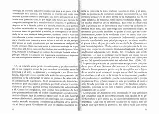 ontologia. El problema del poder constituyente pasa a ser, pues, el de la'
..constituci6n de la potencia" y la dialectica no resuelta entre poder cons:
tituyente y poder constituido deja lugar a una nueva articulaci6n de la re~
laci6n entre potencia y acto, lo que exige nada menos que repensar las
categorias ontol6gicas de la modalidad en su conjunto. El problema se:
desplaza asi de la filosoffa po!ftica a la filosofia primera Co, si se prefiere,
la politica es restituida a su rango ontol6gico). Solo una conjugaci6n en
teramente nueva de posibilidad y realidad, de contingencia y de necesi-
dad y de los otros pathe tau 6ntos, permitira, en efecto, cortar el nudo que:
une soberania y poder constituyente: solo si se logra pensar de otra foro·
ma la relacion entre potencia y acto e incluso ir mas alla de ella, sera po'
sible pensar un poder constituyente que este enteramente desligado de!:
banclo soberano. Hasta que una nueva y coherente ontologia de la po-·
tencia (mas alla de los pasos que ban dado en este sentido Spinoza, Sche;
lling, Nietzsche y Heidegger) no sustituya la ontologia fundada sabre el
principio de! acto y su relacion con Ia potencia, seguira siendo impensa-··
ble una teoria pol:itica sustraida a las aporias de la soberania.
3.3. La relaci6n entre poder constituyente y poder constitui~:;
do es tan compleja como la que establece Arist6teles entre la
potencia y el acto, la djnam.is y la energeia y, en (iltima insc.
tancia, depende (como quizas toda autentica comprensi6n del
problema de la soberania) de c6mo se piensen la existencia Y'
la autonomfa de la potencia. En el pensamiento de Arist6teles,,'.
en efecto, por una parte la potencia precede al acto y lo con<
diciona y, por otra, parece quedar esencialmente subordinada0
a el. Contra los megaricos, que (como esos politicos de hoy
que quieren reducir todo el poder constituyente a poder cons-._
tituido) afirman que la potencia existe solo en el acto (energt
I '·
. 1n6non d.jnastbai), Arist6teles se preocupa, sin embargo, de'.
resaltar en todo momenta la existencia aut6noma de la poten-~
cia, el hecho para el evidente de que el citarista mantiene in3
62
J;;tacta su potencia de tocar incluso cuando no toca, y el arqui-
,;1tecto su potencia de construir aunque no construya. Lo que
· pretende pensar en el libro Theta de la J11etafisica no es, en
..•otras palabras, la potencia como mera posibilidad 16gica, sino
·:10s modos efectivos de su existencia. Para esto, es decir para
{que la potencia no se desvanezca una y otra vez de forma in-
'mediata en el acto, sino que tenga una consistencia propia, es
;)necesario que pueda tambien no pasar al acto, que sea cons-
~;titutivamente potencia de no (hacer o ser) o, como dice Aris-
!;;.. t6teles, que sea asimismo impotencia (ad_ynam.ia). Arist6teles
' enuncia con decision este principio -que es, en cierto sentido,
.el gozne sobre el que gira toda su teoria·de la d)!naniis- en
;~na formula lapidaria: ·Toda potencia es impotencia de lo mis-
{nio y con respecto a lo mismo (toi.7. autou kaf l?.ata to auto jxi-
tsa djnamis adynamia, Met. 1046a, 32). 0 todavfa mas explf-
citamente: "Lo que es potente puede tanto ser como no ser,
/porque una misma cosa es potente tanto para ser como para
:no ser.. (to dynaton endecbetai ka-l me efnai, Met. 1050b, 10).
r La potencia que existe es precisamente esa potencia que pue-
·de no pasar al acto (Avicena -fiel en esto a la intenci6n aristo-
~telica- la llama upotencia perfecta» y la ejemplifica en la figura
::de un escriba en el momento en que no escribe). Se mantiene
en relaci6n con el acto en la forma de su suspension, puede el
acto pudiendo no realizarlo, puede soberananzente la propia
~ impotencia. Pero .'.C6mo pensar en esta perspectiva el paso al
·acto? Si toda potencia (de ser o de hacer) es tambien, origina-
riamente, potencia de no Cser 0 hacer) .'.Como sera posible la
.Jealizaci6n de un acto?
:i ',La respuesta de Arist6teles esta contenida en una definici6n
'que constituye una de las contribuciones mas agudas de su ge-
:'nio filos6fico y que, coma tal, ha sido frecuentemente mal in-
•. terpretada: ..una cosa es potente cuanclo en su paso al acto del
·:·qu~e dice que tiene la potencia, no habra nada que pueda
63
 