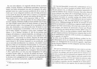 En una nota adjunta a la segttnda edici6n de las Lectures .
(1894), titulada Holyness, uncleanness and taboo, Robertso~ ,
Smith, tras haber enumerado una serie de ejemplos de amb1- ·
guedad Centre los cuales la propia prohibici6n de la came de,·.·
cerdo que uen las religiones semiticas mas elevadas pertenece
a una suerte de tierra de nadie entre lo impuro y lo sagrado,,)
postula la imposibilidad de ..separar clel sistema del tabli la doc-',,
trina semitica de lo santo y de la impureza,, (ibid., p. 452). ··
Es significativo que, entre las pruebas de esta ~~bigu: poten- ,
cia de lo S?-grado, Robertson Smith enumere tamb1en aqrn el ban-·:·'
do: «Otra notable usanza judfa es el bando Cherem), en virtud del;.
cual el pecador impfo, o los enemigos de la comunidad y de SU"
dios eran destinados a una destrucci6n total. El bando es una '
for~a de consagraci6n a la divinidad, y esta es la raz6n por la·
que el verbo "bandir",** se traduce a veces como "consagrar" crv:i-:)
queas, 4. 13) o "dedicar" (Levitico, 27. 28). En los tiempos mas .
antiguos del judaismo, lo anterior implicaba, sin embargo, la des- ·
trucci6n completa no solo de la persona, sino tambien de ~us.
propiedades... (micamente los metales, despues de haber s1do.,
fundidos en el fuego, podfan ser incorporados al tesoro del san~­
tuario Qosue 6. 24). Incluso el ganado no era sacrificado, sino1
,:
que se procedfa sencillamente a su matanza, y la ciudad co~sa-:{
grada no debfa ser reconstruida (Deuteronomio 13. 16; Josue 6;;
26). Un bando de esta indole es un tabu, hecho efectivo por el
temor a penas sobrenaturales (Reyes 16. 34) y, como en el tab?/:<
el peligro que llevaba implicito era contagioso (Deuteronon:io/
7. 26); a quien lleva a su casa una cosa consagrada se le aphc.a}'
el mismo bando,, (ibid., pp. 453-54). El analisis del bando -ash,,
milado al tab(1- es determinante desde el inicio en la genesis de ,
la doctrina de la ambiguedad de lo sagrado: la ambiguedad d~.
primero, que excluye incluyendo, implica la del segundo. ··
•• Vease nota II a la traducci6n, pag. 245.
100
2.2. Una vez formulada, la teorfa de la ambivalencia de lo sa-
:grado, coma si la cultura europea se hubiera dado cuenta cle
ello por primera vez, se difunde sin encontrar resistencias en
todos los ambitos de las ciencias humanas. Diez afios despues
/~de las Lectures, ese clasico de la antropologia francesa que es
{el Essai sur le sacrifi'ce de Hube1t y Mauss (1899), se abre pre-
,cisamente evocando "le caractere ambigu des chos~s sacrees,
,que Robertson Smith avait si admirablement mis en lumiere,,
(Huberty Mauss, p. 195). Seis anos despues, en el segunclo vo-
lumen de la V6lke1psycbologie, de Wundt, el concepto de tab(i
expresa propiamente la indiferencia originaria entre sagrado e
)mpuro que seifa caracteristica de la fase mas arcaica de la his-
/ toria humana, esa mezcla de veneraci6n y horror que Wundt,
(con una formula que habrfa de hacer fortuna, define como "ho-
'fror sagrado". S6lo en una fase posterior, cuando, seg(m Wunclt,
las mas antiguas potencias demonfacas se retiraron ante los dio-
~es, la ambivalencia originaria cedi6 su puesto a la antftesis en-
~t.e lo sagrado y lo impuro. '
'En 1912, el tio de Mauss, Emile Durkheim, publica las For-
nes elementaires de la vie religieuse, que dedica un capftulo
entero a la "Ambiguedad de la noci6n de sagrado". Aqui clasi-
fica las ..fuerzas religiosas,, en dos categorias opuestas, las faus-
fas. y las infaustas:.A;'
". ·· Claro que los sentimientos inspirados por unas y otras no son iden-
;,~ ticos, pues una cosa es el respeto y otra cosa muy distinta el disgusto
;,·y el horror. Sin embargo, para que los gestos sean los mismos en am-
r bos casos, es preciso que los sentimientos que expresan sean de la mis-
;ma naturaleza. Y es que el respeto religioso, sobre todo cuando es muy
g intenso, incluye el horror, y el temor que inspiran las potencias malig-
"),i' nas suele tener cierto caracter reverencial. .. Asi que lo impuro y lo puro
;}fio son generos separados, sino dos variedades de un mismo genero,
'.que comprende todas las cosas sagrad<:is. Hay dos clases de sacraliclad:
101
 