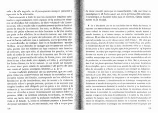 vida o la vida sagrada, es el presupuesto siempre presente y
operante de la soberanfa.
Contrariamente a todo lo que los modernos estamos habi-
tuados a representarnos como espacio de la polltica en termi-
nos de derechos del ciudadano, de libre voluntad y de contra-·
to social, solo la nuda vida es autenticanientepolitica desde el
punto de vista de la soberanfa. Por esto, en Hobbes, el funda-
mento del poder soberano no debe buscarse en la libre cesion,
por pa1te de los subditos, de SU derecho natural, Sino mas bien
en la conservacion, por parte del soberano, de su derecho na-
tural de hacer cualquier cosa a cualquiera, que se presenta aho- .. ·
ra como derecho de castigar: «Este es el fundamento -escribe
Hobbes- de ese derecho de castigar que se ejerce en todo Es-
tado, puesto que los s(1bditos no han conferido este derecho
al soberano, sino que solo, al abandonar los propios, le han
dado el poder de usar el suyo de la manera que el crea opor-
tuna para la preservacion de todos; de forma, pues, que aquel
derecho 110 le fue dado, sino dejado, a el solo, y -excluyendo
los llmites fiados por la ley natural- en un modo tan comple-
to, como en el puro estado de naturaleza y de gueffa de cada
uno contra el propio semejante.. (Hobbes 2, p. 214).
A esta condici6n particular del ius puniendi, que se confi-
gura como una supervivencia del estado de naturaleza en el
corazon mismo del Estado, corresponde en los subditos la
facultacl no ya de desobedecer, sino de resistir a la violencia
ejercitada sobre la propia persona, "porque no se supone que
ning(m hombre este obligado por un pacto a no resistir a la
violencia, y, en consecuencia, no puede suponerse que de a
otros un derecho a poner violentamente las manos sobre su
persona.. (ibid.). La violencia soberana no se funda, en verdad, ···
sobre un pacto, sino sobre la inclusion exclusiva de la nuda .
vida en el Estado. Y, corn.o el referente primero e inmediato
del poder soberano es, en este sentido, esa vida a la que pue- ·
138
de darse muerte pero que es insacrificable, vida que tiene su
paradigma en el homo sace1~ as!, en la persona del soberano,
i, el licantropo, el hombre lobo para el hombre, habita estable-
mente en la ciudad.
K En el Bisclave11, uno de los mas bellos !ais de Marla de Francia, se
exponen con extraordinaria viveza la pa1ticular naturaleza del licantropo
como umbra! de transito entre naturaleza y politica, mundo animal y
mundo humano, y, al mismo tiempo, su estrecha vinculacion con el
· soberano. El lai relata los hechos de un baron que tiene una relacion de
especial cercanfa con su rey (de sun sem.1.r esteit privez, v. 19), pero que
cada semana, despues .de haber escondido sus vestidos bajo una pieclra,
se transforma durrnte tres dfas en lobo (bisclauert) y vive en el bosque,
de las presas y de la rapina (al plus espes de fa gaudine/ s'i u[fde preie e
de ravine). La mujer, que sospecha alga, consigue arrancarle la confesion
de esta vida secreta y le convence para que le revele donde esconde los
, vestidos, aunque sepa que, si los perdiese o fuera sorprendido en el acto
.! de ponerselos, se convertiria para siempre en lobo (kar si jes eusse per-
du.z le de ceo feusse aparceuz /bisclave11 sereie a tuz )ours). Sirviendose
de un complice, que se convertira en su amante, ,la mujer se lleva los ves-
tidos del escondrijo y el baron se convierte para siempre en licantropo.
Esencial es en este caso la circunsrancia, ya atestiguacla en Plinio en la
leyenda de Antus (Nat. Hist., VIII), del caracter temporal de la rnetamor-
fosis, ligado a la posibilidad de despojarse o de recuperar a escondidas
su apariencia humana. La transformacion en lic:lntropo corresponde per-
fectamente al estado de excepci6n, en el que mientras se mantie.ne su clu-
racion (necesariamente limitada) la ciudad se disuelve y los hombres en-
tran en una zona de inclistincion con las fieras. Se encuentra ademas en
...·. esta historia la necesidad de cumplimentar formaliclades particulares que
marcan el ingreso en la zona de indiferencia, o la salida de ella, entre lo
animal y lo humano (que se corresponde con la clara proclamaci6n clel
estado de excepci6n, formalmente distinto de la norma). Tambien en el
folclor contemporaneo se atestigua esta necesidad en los tres golpes que
139
 