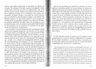 mal en cuya politica esta puesta en entredicho su vida de ser
viviente... No obstante, Foucault continu6 investigando tenaz-
mente hasta el final los "procesos de subjetivaci6n· que, en el
transito entre el mundo antiguo y el moderno, llevan al indivi-
duo a objetivar el propio yo y a constituirse como sujeto, vin-
culandose, al mism6 tiempo, a un poder de control exterior,
pero no transfiri6 su instrumental de trabajo, como habria sido
leg1timo esperar, a lo que puede aparecer como el lugar por
excelencia de la biopolitica moderna: la politica de los gran-
des Estados totalitarios del siglo veinte. La investigaci6n, que
se habia iniciado con la reconstrucci6n del grand enfennement
en los hospitales yen las prisiones, no concluye con un anali-
sis de los campos de concentraci6n.
Por otra parte, si los penetrantes estudios que Hannah Arendt
dedic6 en la segunda posguerra a la estructura de los estados .
totalitarios tienen una limitaci6n, esta es precisamente la falta
de cualquier perspectiva biopolitica. Arendt establece con cla- ·
ridad el nexo entre dominio totalitario y esa particular condi-
ci6n de vida que es el campo de concentraci6n (..El totalitaris-
mo -escribe en un Proyecto de investigaci6n sabre las cam,pos
de concentraci6n que, por desgracia, no tuvo continuidad- tie-
ne como objetivo ultimo la dominaci6n total del hombre. Los
campos de concentraci6n son laboratorios para la experimenta-.•·
ci6n del dominio total, porque, siendo la naturaleza humana lo
que es, este objetivo s6lo puede alcanzarse en las condiciones
extremas de un infierno construido por el hombre": Arendt 2,
p. 240). Pero lo que se le escapa es que el proceso es, de al-.:
guna manera, inverso y que precisamente la transformaci6n ra- ·
dical de la polltica en espacio de la nuda vida (es decir, en un
campo de concentraci6n), ha legitimado y hecho necesario el
dominio total. S6lo porque en nuestro tiempo la polltica ha pa-..
sado a ser integralmente biopolltica, se ha podido constituir, en
una medida desconocida, como politica totalitaria.
11'?
Que los dos estudiosos que quizas han pensado con mayor
agudeza el problema polftico de nuestro tiempo no hayan con- -
seguido entreciuzar sus propias perspectivas es ciertamente un
buen indicio de la dificultad de este problema. El concepto de
«nuda vida,, o "vida sagrada" es el foco a traves del cual vamos
a tratar de hacer converger sus puntos de vista. En tal con-
,·' cepto, politica y vida han pasado a entrelazarse de manera tan
· intima, que no se deja analizar con facilidacl. A la nuda vicla y
a sus avatares en el mundo moclerno (la vicla biol6gica, la se-
xualidad, etc.) le es inherente una opaciclad que es imposible
clarificar si no se cobra conciencia de su caracter politico; in-
versamente, la politica moderna, una vez que entra en sirn-
biosis con la nuda vida, pierde esa inteligibilidad que toclavia
nos parece caracter1stica del edificio jurfdico-politico de la po-
Htica clasica.
1.2. Ha sido Karl Lowith el primero que ha definido como
«politizaci6n de la vidan el caracter fundamental de la polltica
.de los estados totalitarios y, al rnismo tiempo, el primero que
; ha observado, desde este punto de vista, la curiosa relaci6n de
contiguidad entre democracia y totalitarismo:
Esta neutralizaci6n de las diferencias pollticarnente relevantes y la
relativa perdida de importancia de las decisiones se ban desarrollado
a partir de la emancipaci6n del Tercer Estaclo, la formaci6n de b cle-
mocracia burguesa y su transformaci6n en democracia industrial de
masas hasta llegar al punto decisivo en que todo esto se ha trocado
en su opuesto: en una politizaci6n total de todo (totale Pohtisierzmgl,
incluso de las esferas de la vida mas neutrales en apariencia. Asi ern-
pez6 en la Rusia marxista un Estado del trabajo que es rm1s intemii-
vamente estatal que todo lo que se ha conociclo nunca en los Estaclos
· de los soberanos absolutos; en la Italia fascista un Estaclo corporativo,
153
 
