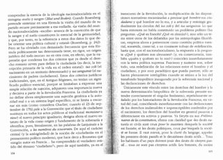 compendiar la esencia de la ideologfa nacionalsocialista en el
sintagma "suelo y sangre" (Blut und Boden). Cuando Rosenberg
pretende sintetizar en una formula la vision del mundo de su
partido recmTe precisamente a esa endfadis. "La vision del mun-
do nacionalsocialista -escribe- arranca de la conviccion de que
la sangre y el suelo constituyen lo esencial de la germanidad,
y que, por tanto, es la referenda a estos dos datos lo que de-
be orientar una polltica cultural y estatal,, (Rosenberg, p. 242).
Pero se ha olvidado con demasiado frecuencia que esta for-
mula politicamente tan determinada tiene, en rigor, un origen
jur:idico del todo inocuo: no es otra cosa, en efecto, que la ex-
presion que condensa los dos criterios que ya desde el dere-
cho romano sirven para definir la ciudadan:ia (es decir, la ins-
cripcion primaria de la vida en el orden estatal): ius soli (el
nacimiento en un territorio determinado) y ius sanguinis (el na-
cimiento de padres ciudadanos). Estos dos criterios jur:idicos
tradicionales, que, en el Antiguo Regimen, no ten:ian un signi-
ficado politico esencial, porque se limitaban a expresar una
simple relacion de sujeci6n, adquieren una importancia nueva
y decisiva a partir de la Revoluci6n Francesa. La ciudadanfa ya
no define ahora simplemente una sujecion generica a la auto-
ridad real o a un sistema legal especifico, ni se limita a encar-
nar sin mas (como considera Charlier, cuando el 23 de sep-
tiembre de 1792 pide a la Convenci6n que el t:itulo de ciudadano
sustituya en todos los actos p(1blicos al tradicional monsieur o
siew) el nuevo principio igualitario; designa ahora el nuevo es-
tatuto de la vida como origen y fundamento de la soberan:ia e
identifica, pues, literalmente, en las palabras de Lanjuinais a la
Convenci6n a !es 11ie1nbres du souverain. De aqu:i el caracter
central (y la' ambigl.iedad) de la noci6n de "ciudadanfa.. en el '>
pensamiento politico rhodemo, que hace decir a Rousseau que
"ning(m autor en Francia... ha comprendido el verdadero sen-,
tido del termino "ciudadano",,; pero de aqu:i tambien, ya en
164
transcurso de la Revoluci6n, la multiplicaci6n de las disposi-
ciones normativas encaminadas a precisar que bom,bre era ciu-
dadano y que hombre no lo era, y a articular y restringir gra-
dualmente los drculos del ius soli y del ius sanguinis. Lo que
hasta entonces no habfa constituido un problema politico (las
preguntas: "~Que es frances? ,-:Que es aleman?..), sino solo un te-
ma entre otros de los debatidos por las antropologias filos6fi-
cas, empieza ahora a presentarse como cuesti6n politica esen-
cial, sometida, como tal, a un constante trabajo de reclefinici6n.
hasta que, con el nacionalsocialismo, la respuesta a la pregun-
ta "lQue y quienes son alemanes?,, (y, en consecuencia, tam-
bien "~quien y. quienes no lo son?..) coinciden inmediatamente
con la tarea polltica suprema. Fascismo y nazismo son, sobre
todo, una redefinici6n de las relaciones entre el hombre y el
ciudadano, y por muy parad6jico que pueda parecer, s6lo se
hacen plenamente inteligibles cuando se sit(ian a la luz del
transfonclo biopolltico inauguraclo por la soberania nacional y
las declaraciones de derechos.
Unicamente este vinculo entre los derechos clel hombre ~' la
nueva determinaci6n biopolltica de la soberania permite en-
tender correctamente el singular fen6meno, repetidamente se-
iialado por los historiadores de la Revoluci6n Francesa, en vir-
tud del cual, coincidiendo inmediatamente con las cleclaraciones
de los derechos inalienables e imprescriptibles confericlos por
el nacimiento, los derechos del hombre en general pasaron a
diferenciarse en activos y pasivos. Ya Sieyes en sus Prelinzi-
naires de la constitution, afirma con claridad que "les droits na-
turels et civils sont ceux pour le maintien desquels la societe
est formee; et les droits politiques, ceux par lesquels la socie-
··. te se forme. Il vaut mieux, pour la chirte du langage, appeler
les premiers droits passifs et le deuxiernes droits actifs ... Tous
les habitants d'un pays doivent jouir des clroits de citoyen pas-
sif. .. tous ne sont pas citoyens actifs. Les femmes, du moins
165
 